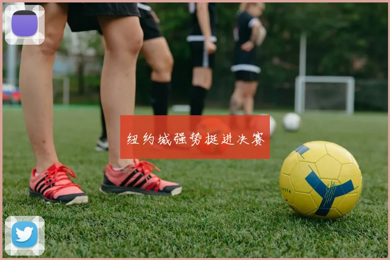 纽约城强势挺进决赛