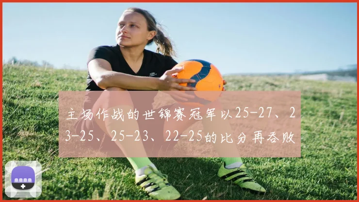 主场作战的世锦赛冠军以25-27、23-25、25-23、22-25的比分再吞败仗