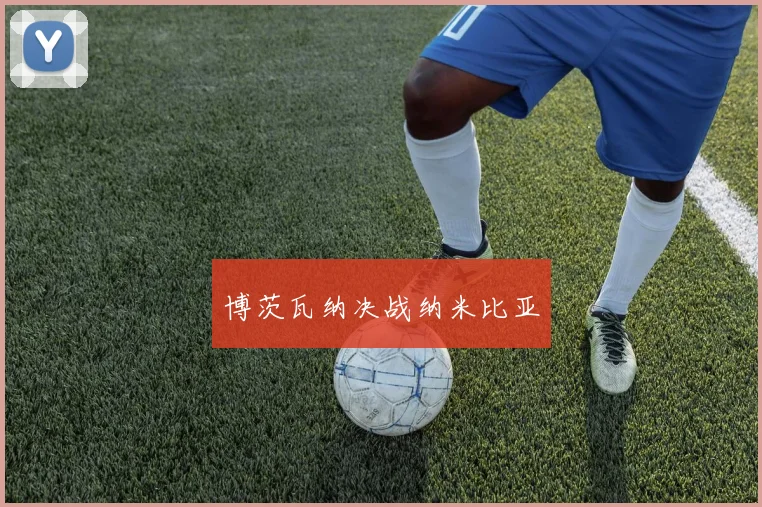 博茨瓦纳决战纳米比亚