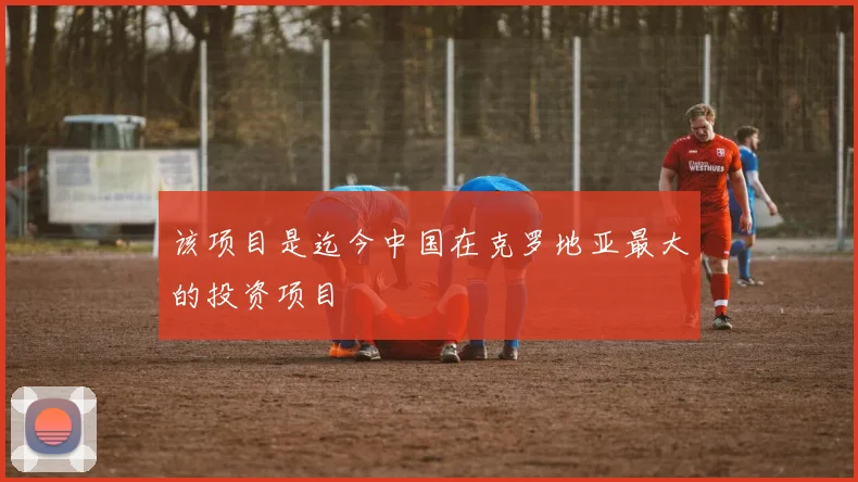 该项目是迄今中国在克罗地亚最大的投资项目