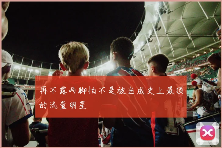 再不露两脚怕不是被当成史上最顶的流量明星
