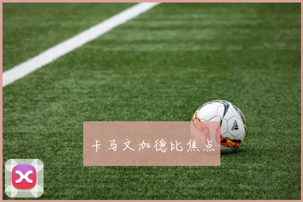 卡马文加德比焦点