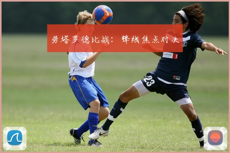 劳塔罗德比战：锋线焦点对决
