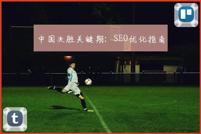 中国决胜关键期：SEO优化指南