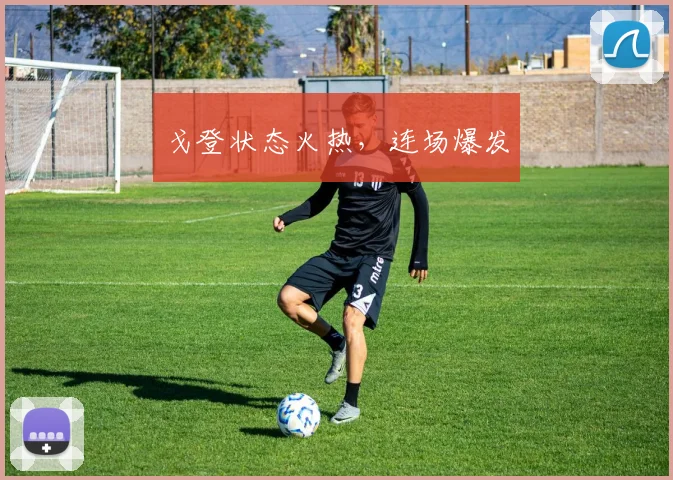 戈登状态火热，连场爆发