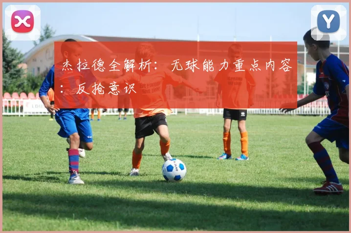杰拉德全解析：无球能力重点内容：反抢意识