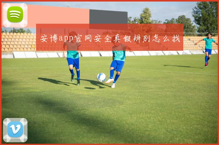 安博app官网安全真假辨别怎么找