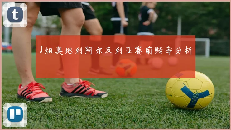 J组奥地利阿尔及利亚赛前赔率分析
