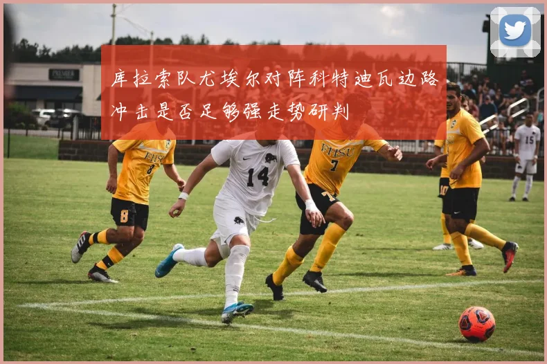 库拉索队尤埃尔对阵科特迪瓦边路冲击是否足够强走势研判